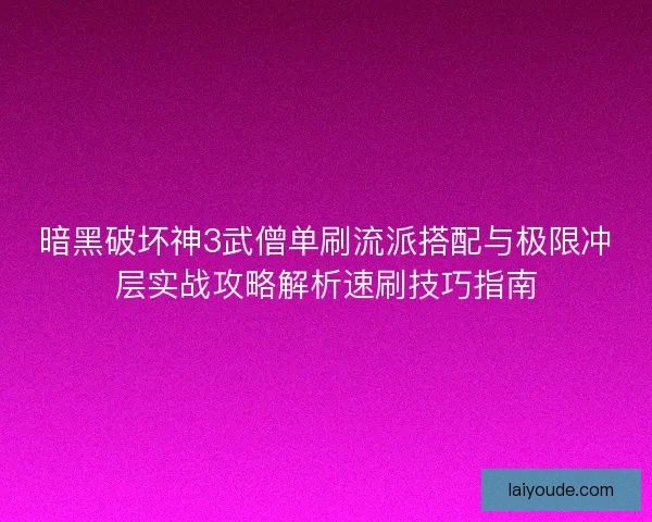 暗黑破坏神3武僧单刷流派搭配与极限冲层实战攻略解析速刷技巧指南